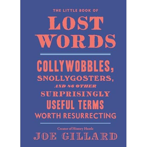 The Little Book of Lost Words: Collywobbles, Snollygosters, and 86 Other Surprisingly Useful Terms Worth Resurrecting Hardcover September 3, 2019