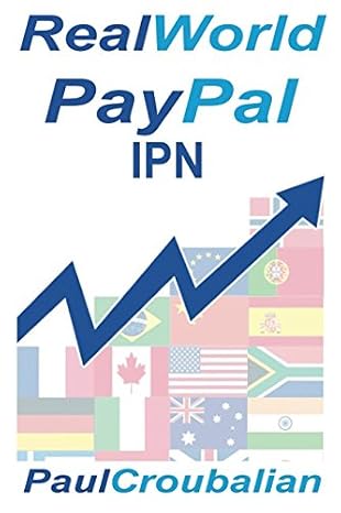 Real World PayPal IPN: A Simple-English Guide To Setting Up PayPal Instant Payment Notifications (IPN) or Payment Data Transfer (PDT)
