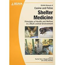 BSAVA Manual of Canine and Feline Shelter Medicine: Principles of Health and Welfare in a Multi-animal Environment (BSAVA British Small Animal Veterinary Association) 1st Edition