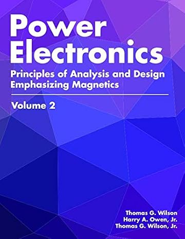 Power Electronics: Principles of Analysis and Design with Emphasis on Magnetics Volume 2
