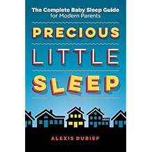 Precious Little Sleep: The Complete Baby Sleep Guide for Modern Parents Paperback July 9, 2017