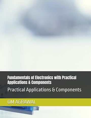 Fundamentals of Electronics with Practical Applications & Components: Practical Applications & Components