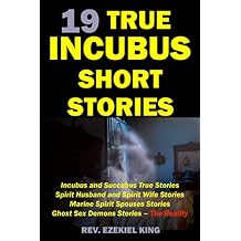 19 True Incubus Short Stories: Incubus and Succubus True Stories, Spirit Husband and Spirit Wife Stories, Marine Spirit Spouses Stories, Ghost Sex Demons Stories The Reality Paperback December 20, 2020