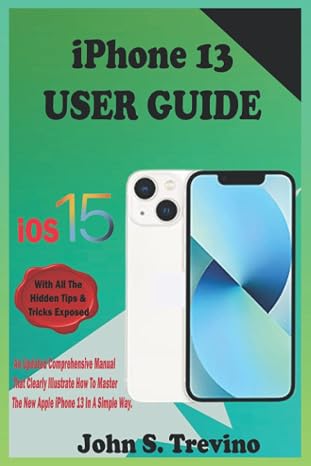 iPhone 13 USER GUIDE: An Updated Comprehensive Manual That Clearly Illustrate How To Master The New Apple iPhone 13 Series In A Simple Way. With All The Hidden Tips & Tricks Exposed