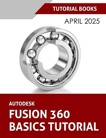 Autodesk Fusion 360 Basics Tutorial: A Step-by-Step Tutorial for Autodesk Fusion 360 Beginners