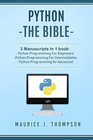 Python: - The Bible- 3 Manuscripts in 1 book: -Python Programming For Beginners -Python Programming For Intermediates -Python Programming for Advanced: 4 (Your place to learn Python with ease)