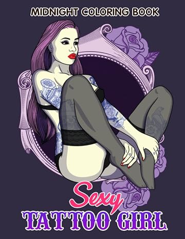 Midnight Sexy Tattoo Girl Coloring Book: Hot And Naughty Tattoo Women Coloring Pages With Stunning Illustrations For Adults Anxiety Relief & Relaxation