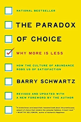 The Paradox of Choice: Why More Is Less, Revised Edition How to Escape Decision Fatigue and Boost Satisfaction with Behavioral Science