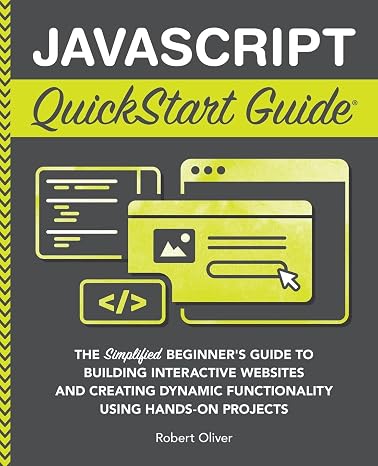 JavaScript QuickStart Guide: The Simplified Beginner's Guide to Building Interactive Websites and Creating Dynamic Functionality Using Hands-On Projects (Coding & Programming - QuickStart Guides)