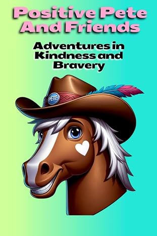 Positive Pete and Friends: Adventures in Kindness and Bravery