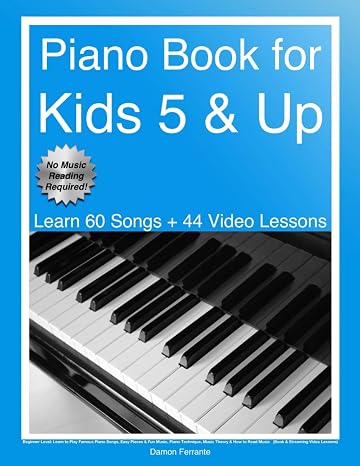 Piano Book for Kids 5 & Up - Beginner Level: Learn to Play Famous Piano Songs, Easy Pieces & Fun Music, Piano Technique, Music Theory & How to Read ... Lessons) (Piano Book for Adult Beginners)