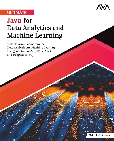 Ultimate Java for Data Analytics and Machine Learning: Unlock Java's Ecosystem for Data Analysis and Machine Learning Using WEKA, JavaML, JFreeChart, and Deeplearning4j (English Edition)
