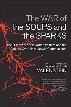The War of the Soups and the Sparks: The Discovery of Neurotransmitters and the Dispute Over How Nerves Communicate Hardcover July 15, 2005