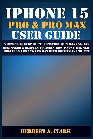 IPHONE 15 PRO & PRO MAX USER GUIDE: A Complete Step By Step Instruction Manual for Beginners & Seniors to Learn How to Use the New iPhone 15 Pro And ... (Apple Device Manuals by Clark, Band 2)
