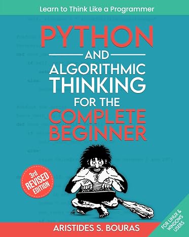 Python and Algorithmic Thinking for the Complete Beginner (3rd Edition): Learn to Think Like a Programmer