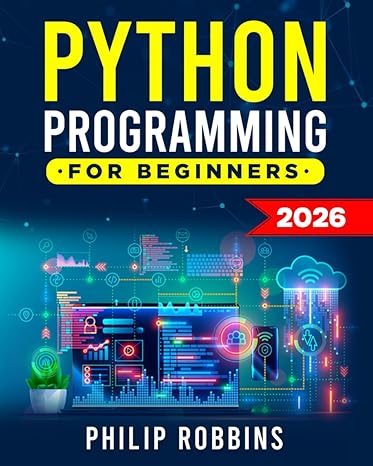 Python Programming for Beginners: The Complete Guide to Mastering Python in 7 Days with Hands-On Exercises Top Secret Coding Tips to Get an Unfair Advantage and Land Your Dream Job!