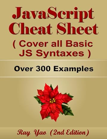 JavaScript Cheat Sheet, Complete Reference Guide by Examples, Cover all Essential JavaScript Syntaxes: JavaScript Programming Syntax Book, Syntax Table & Chart, Quick Study Workbook