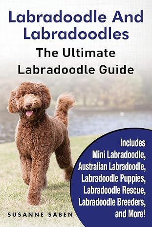 Labradoodle And Labradoodles: The Ultimate Labradoodle Guide Includes Mini Labradoodle, Australian Labradoodle, Labradoodle Puppies, Labradoodle Rescue, Labradoodle Breeders, and More!