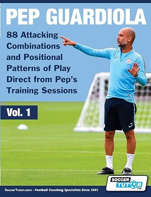 Pep Guardiola - 88 Attacking Combinations and Positional Patterns of Play Direct from Peps Training Sessions Volume Paperback July 11, 2019