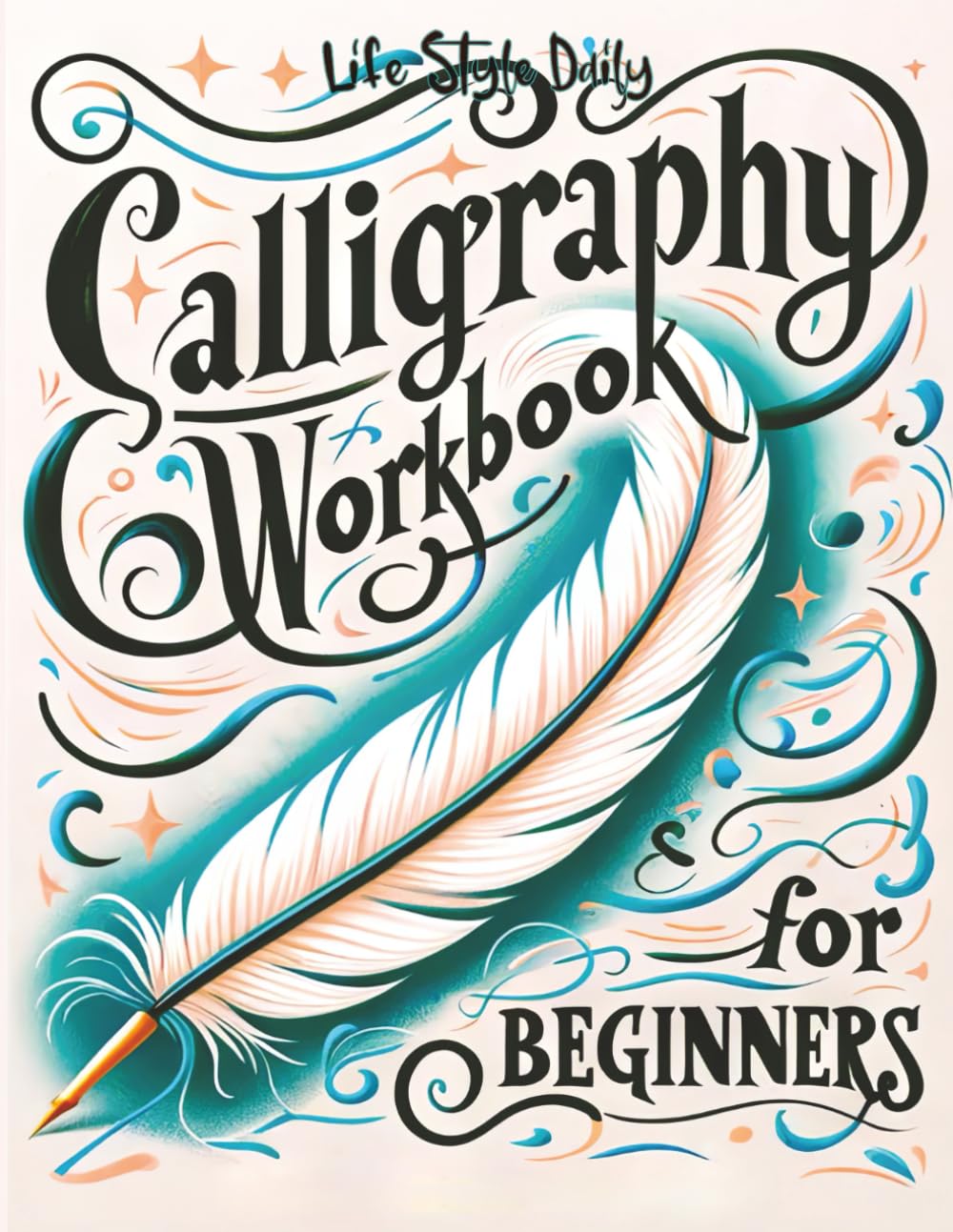 Calligraphy Workbook for Beginners: Simple and Modern Handwriting - A Beginner's Guide to Mindful Lettering, Transforming Your Notes into Art and Unleashing the Beauty of Penmanship Paperback – 4 April 2023