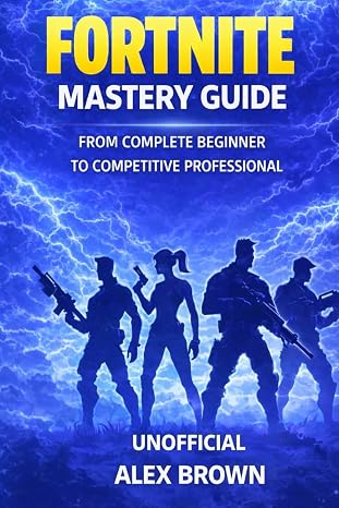 FORTNITE MASTERY GUIDE: From Complete Beginner to Competitive Professional