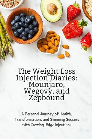 The Weight Loss Injection Diaries: Mounjaro, Wegovy, and Zepbound: A Personal Journey of Health, Transformation, and Slimming Success with Cutting-Edge Injections