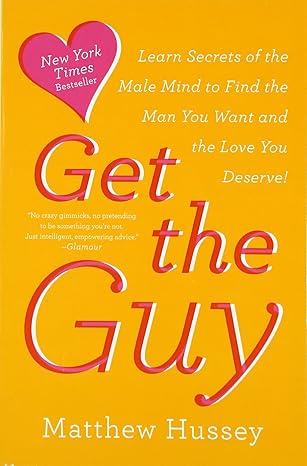 Get the Guy: Learn Secrets of the Male Mind to Find the Man You Want and the Love You Deserve