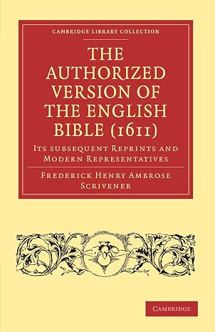 The Authorized Version of the English Bible (1611): Its Subsequent Reprints and Modern Representatives (Cambridge Library Collection - Biblical Studies)