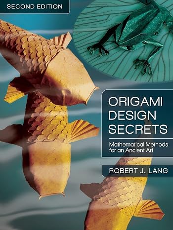 Origami Design Secrets: Mathematical Methods for an Ancient Art, Second Edition (AK Peters/CRC Recreational Mathematics Series)