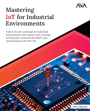 Mastering IoT For Industrial Environments: Unlock the IoT Landscape for Industrial Environments with Industry 4.0, Covering Architecture, Protocols ... (Network Administrator Enterprise Path)