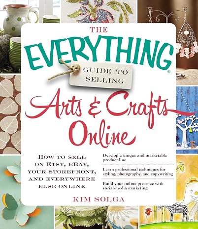 The Everything Guide to Selling Arts & Crafts Online: How to sell on Etsy, eBay, your storefront, and everywhere else online (Everything Series)